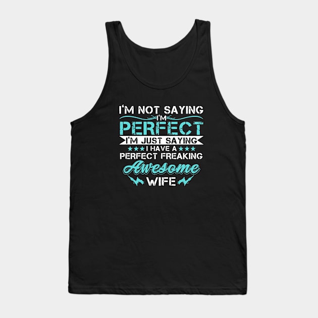 Im Not Saying Im Perfect Im Just Saying I Have A Perfect Freaking Awesome Wife Tank Top by dieukieu81